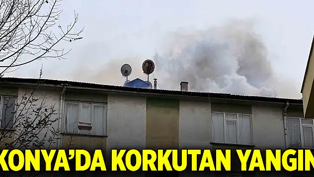 Konya'da korkutan yangın