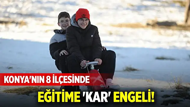 Konya'nın 8 ilçesinde eğitime 'kar' engeli!
