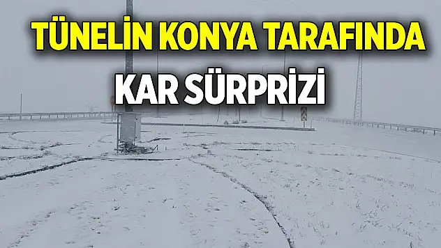 Tünelin Konya tarafı kar sürprizi