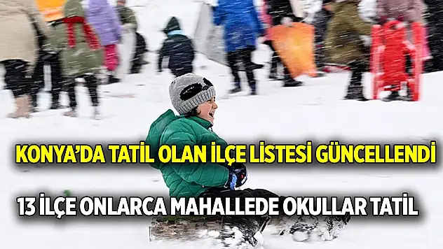 Konya'da tatil olan ilçe listesi güncellendi  13 ilçe onlarca mahallede okullar tatil