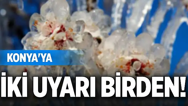 Konya'ya iki uyarı birden!