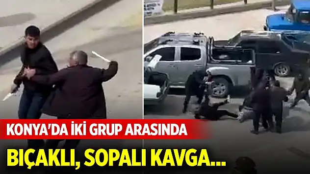 Konya'da iki grup arasında bıçaklı, sopalı kavga... Yaralılar var