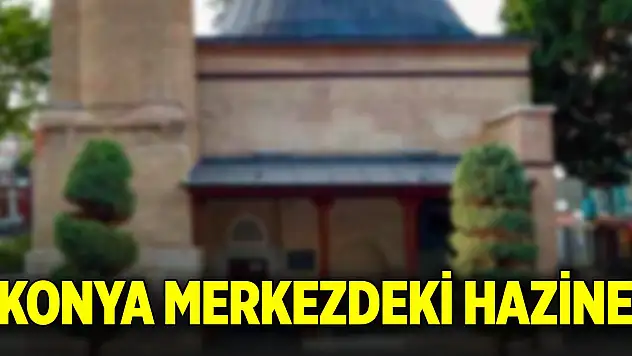 Konya merkezdeki hazine!