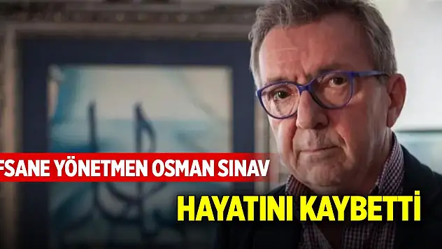 Son Dakika! Efsane yönetmen Osman Sınav hayatını kaybetti