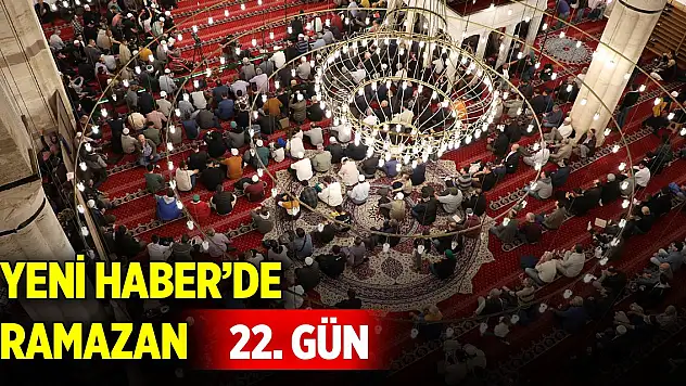 Yeni Haber'de Ramazan 22. Gün (22 Mart 2025)