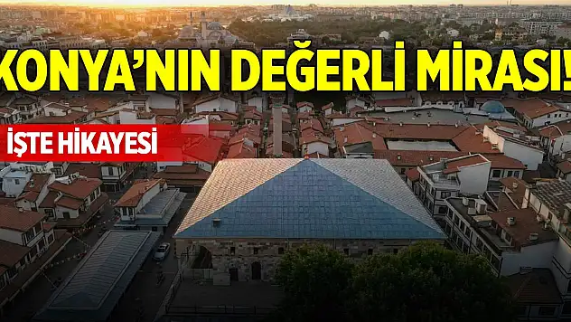 Konya'nın değerli mirası! İşte hikayesi
