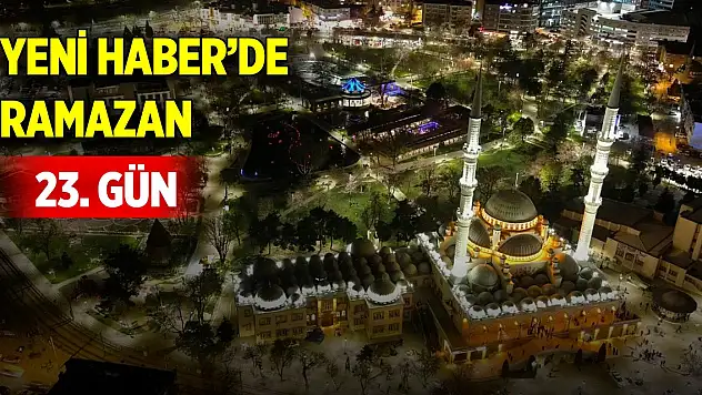 Yeni Haber'de Ramazan 23. Gün (23 Mart 2025)