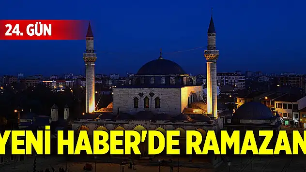 Yeni Haber'de Ramazan 24. Gün (24 Mart 2025)