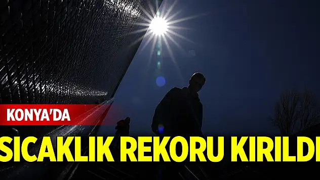Konya'da sıcaklık rekoru kırıldı!