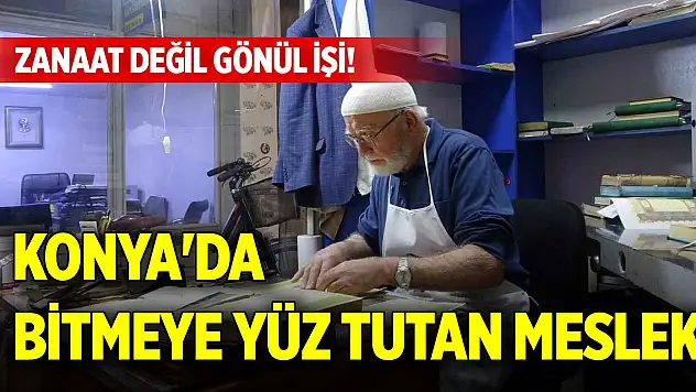 Zanaat değil gönül işi! Konya'da bitmeye yüz tutan meslek