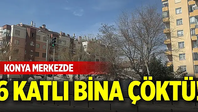 Konya merkezde 6 katlı bina çöktü!