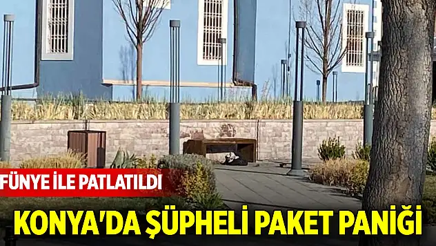 Konya'da şüpheli paket paniği: Fünye ile patlatıldı