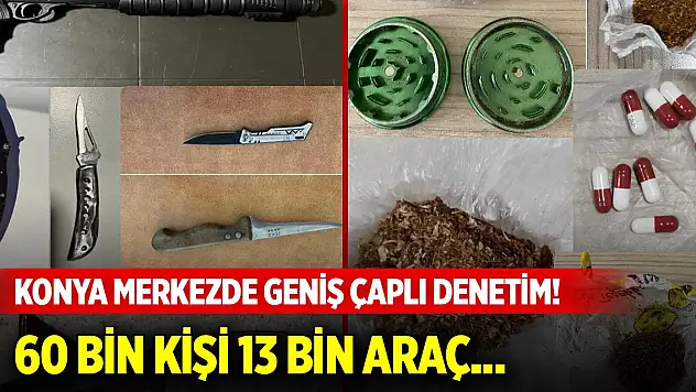 Konya merkezde geniş çaplı denetim! 60 bin kişi 13 bin araç...