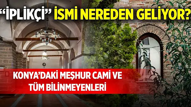 'İplikçi' ismi nereden geliyor? Konya'daki meşhur cami ve tüm bilinmeyenleri