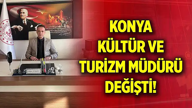Konya İl Kültür ve Turizm Müdürü değişti!