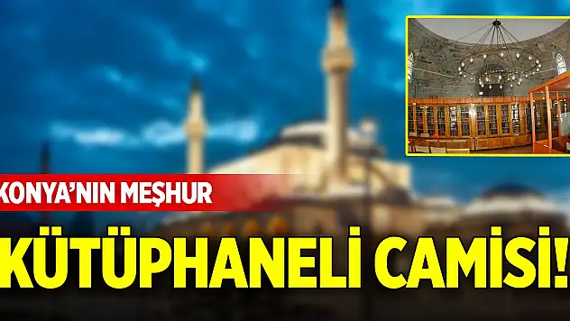 Konya'nın meşhur kütüphaneli camisi!