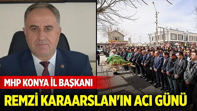 MHP Konya İl Başkanı Remzi Karaarslan'ın acı günü