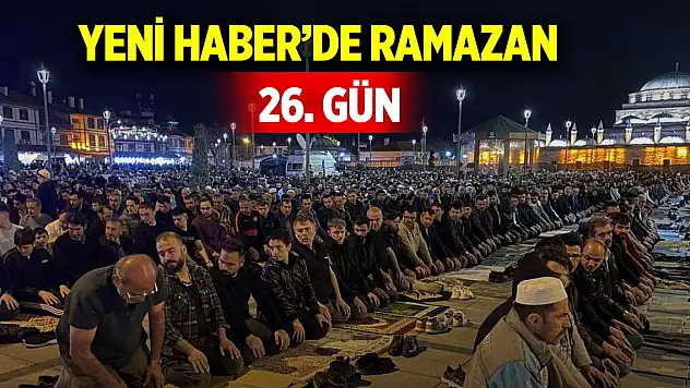 Yeni Haber'de Ramazan 26. Gün (26 Mart 2025)