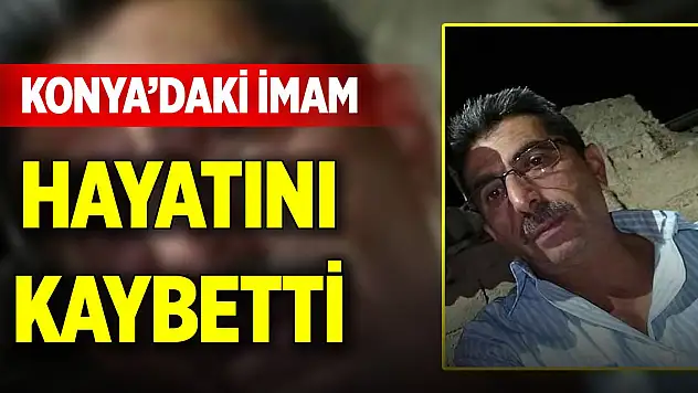 Konya'daki imam hayatını kaybetti
