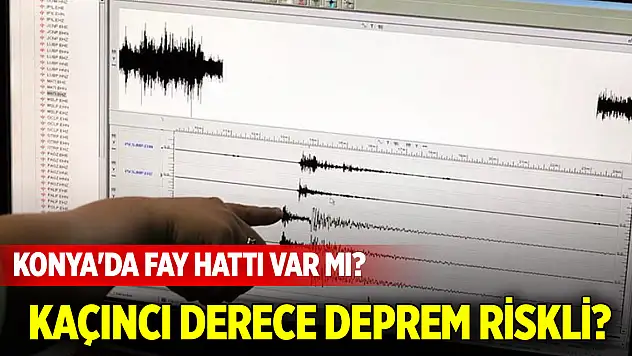 Konya'da fay hattı var mı? Kaçıncı derece deprem riskli?
