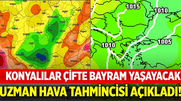 Uzman Hava Tahmincisi açıkladı! Konyalılar çifte bayram yaşayacak