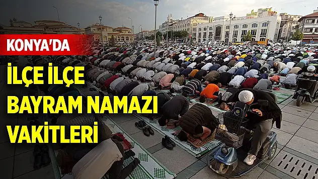 Konya'da Bayram namazı ne zaman, saat kaçta kılınacak? İlçe ilçe bayram namazı vakitleri