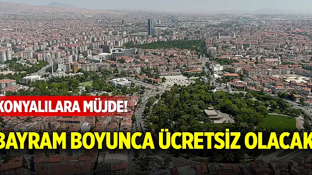 Konyalılara müjde! Bayram boyunca ücretsiz olacak
