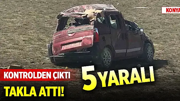 Konya'da kontrolden çıkan araç takla attı: 5 yaralı