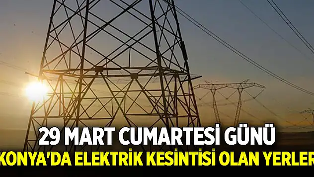 29 Mart Cumartesi günü Konya'da elektrik kesintisi olan yerler