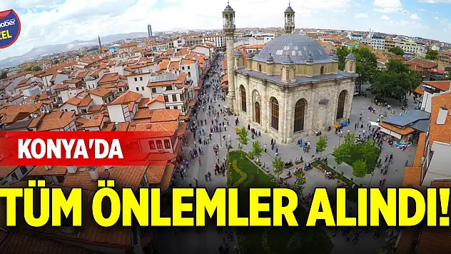 Konya'da tüm önlemler alındı!
