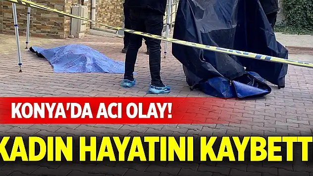 Konya'da acı olay! Kadın hayatını kaybetti