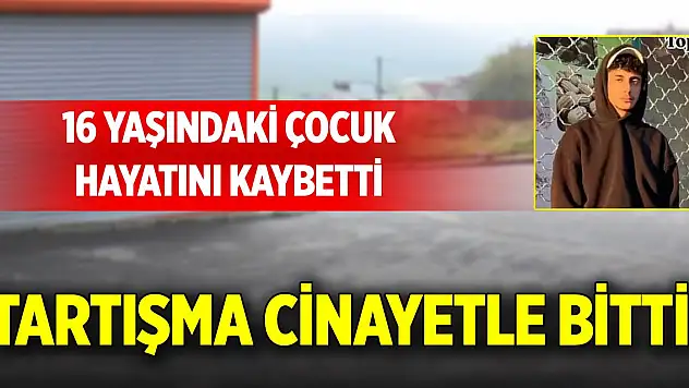Tartışma cinayetle bitti! 16 yaşındaki çocuk hayatını kaybetti