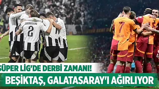 Süper Lig'de derbi zamanı! Beşiktaş, Galatasaray'ı ağırlıyor