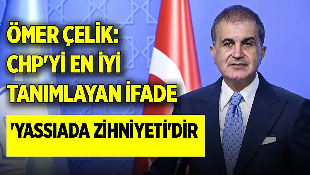 Ömer Çelik: CHP'yi en iyi tanımlayan ifade 'Yassıada zihniyeti'dir