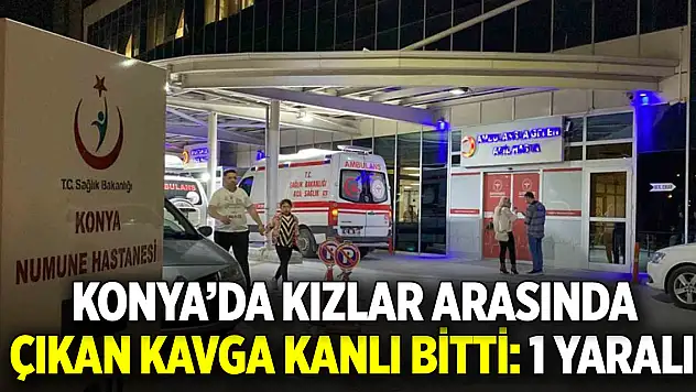 Konya'da kızlar arasında kavga! 1 yaralı