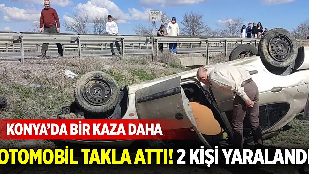 Konya'da bir kaza daha! Otomobil takla attı, 2 kişi yaralandı