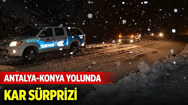 Antalya-Konya yolunda kar sürprizi