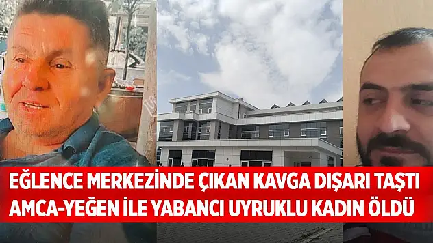 Eğlence merkezinde çıkan kavga dışarı taştı amca-yeğen ile yabancı uyruklu kadın öldü