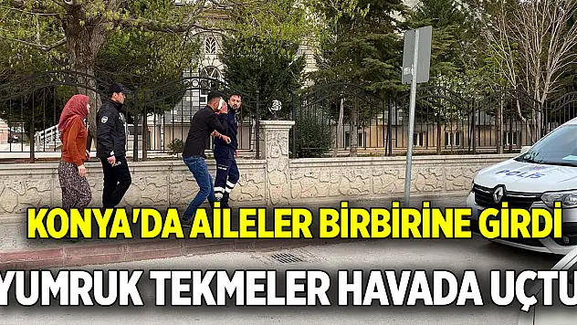 Konya'da aileler birbirine girdi  Yumruk tekmeler havada uçtu