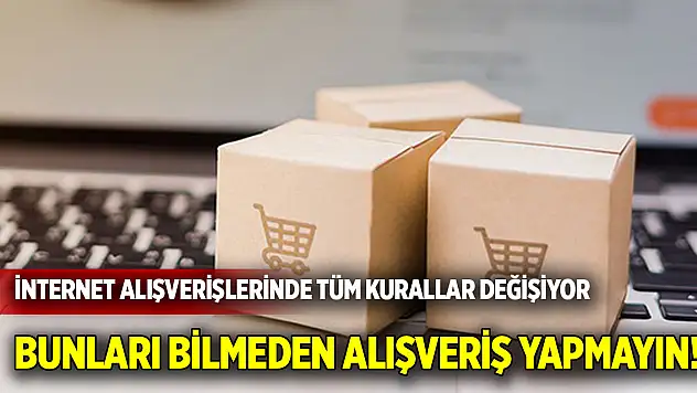 İnternet alışverişlerinde tüm kurallar değişiyor  Bunları bilmeden alışveriş yapmayın!