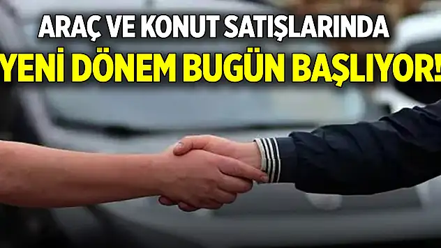 Araç ve konut satışlarında yeni dönem bugün başlıyor!