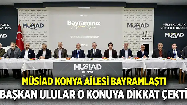 MÜSİAD Konya ailesi bayramlaştı...Başkan Ulular o konuya dikkat çekti