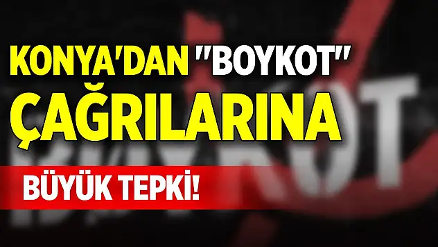 Konya'dan 'boykot' çağrılarına büyük tepki!