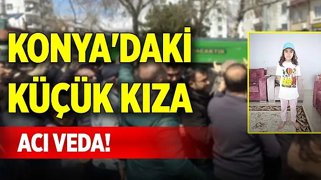 Konya'daki küçük kıza acı veda!