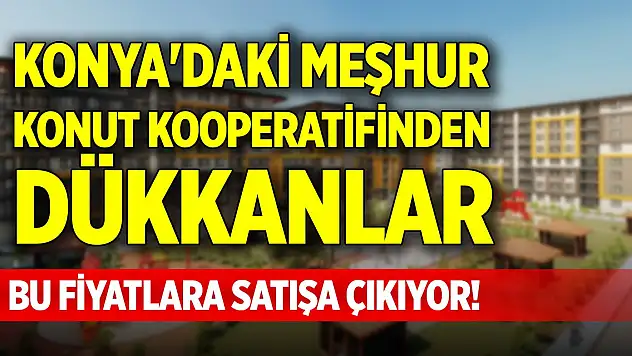 Konya'daki meşhur konut kooperatifinden dükkanlar, bu fiyatlara satışa çıkıyor!