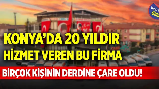 Konya'da 20 yıldır hizmet veren bu firma birçok kişinin derdine çare oldu!