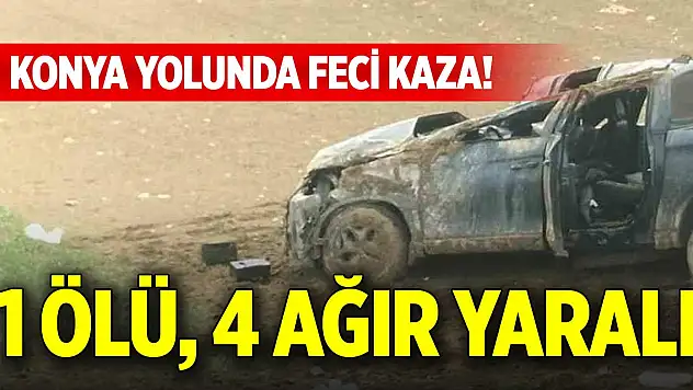 Konya yolunda feci kaza! 1 ölü, 4 ağır yaralı