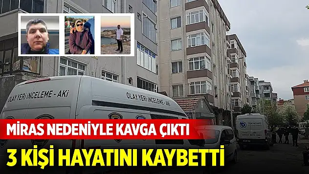 Miras nedeniyle kavga çıktı 3 ölü