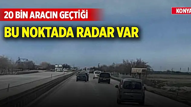 Konya'da günlük 20 bin aracın geçtiği bu noktada radar var