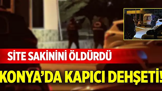 Konya'da kapıcı dehşeti! Site sakinini öldürdü